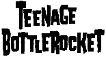 Teenage Bottlerocket